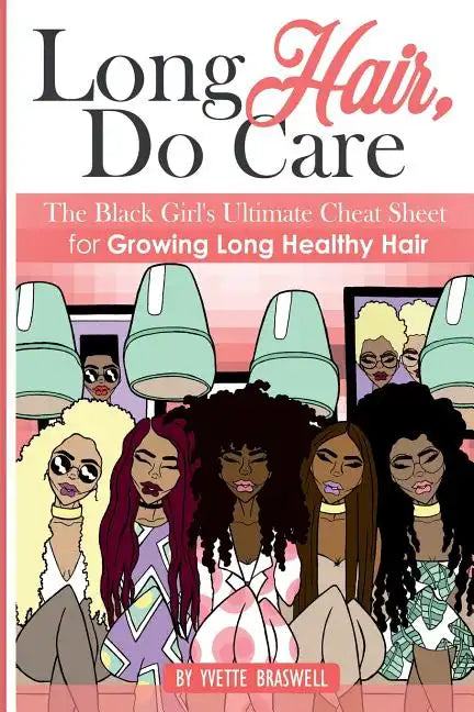 Long Hair Do Care: The Black Girl's Ultimate Cheat Sheet for Growing Long Healthy Hair - Paperback